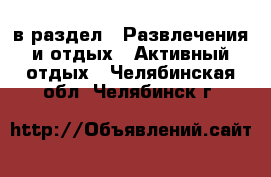  в раздел : Развлечения и отдых » Активный отдых . Челябинская обл.,Челябинск г.